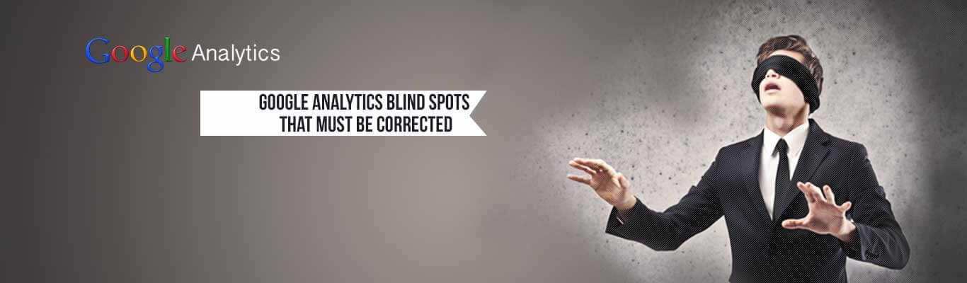 Google Analytics Blind Spots That Must Be Corrected