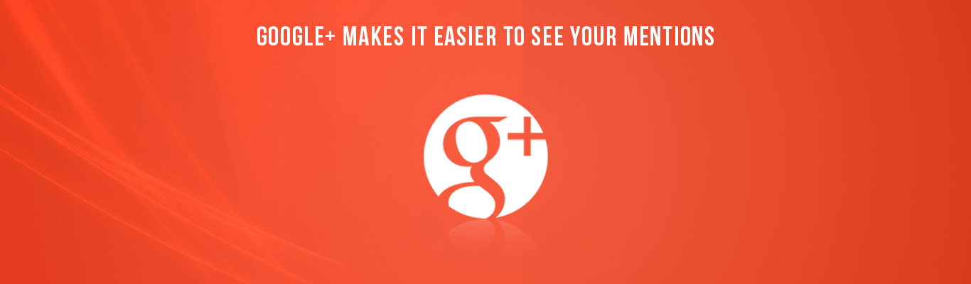Google plus Makes It Easier To See Your Mentions