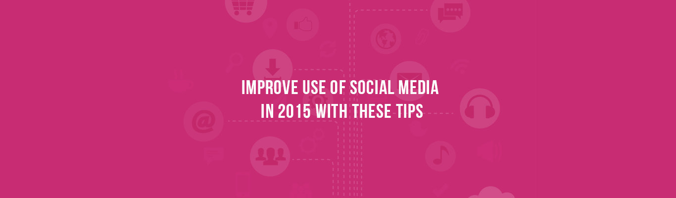 Improve Use of Social Media in 2015 with These Tips