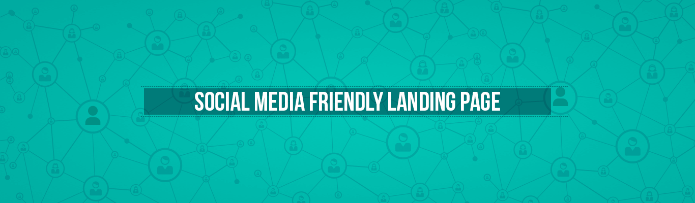 How to produce a Social Media Friendly Landing Page