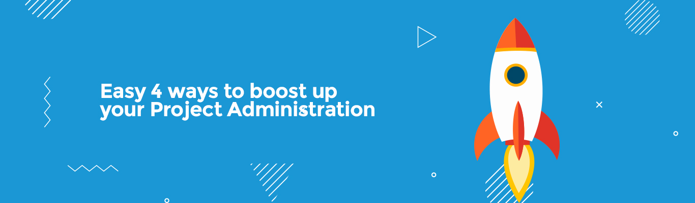 Easy 4 ways to boost up your Project Administration