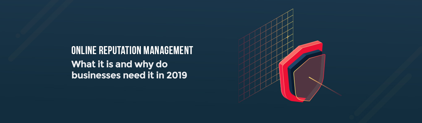 Online Reputation Management: What it is and why do businesses need it in 2019?