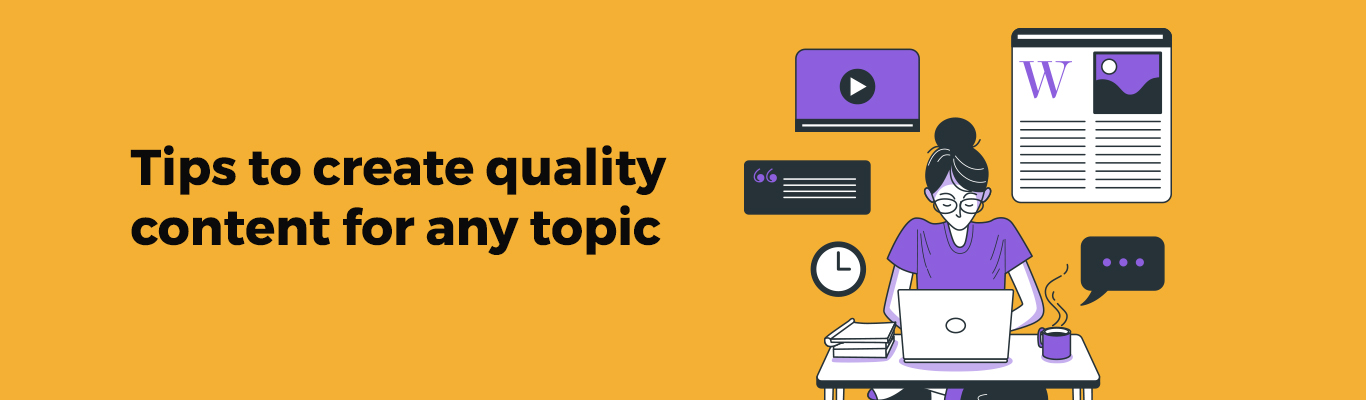 Tips to create quality content for any topic
