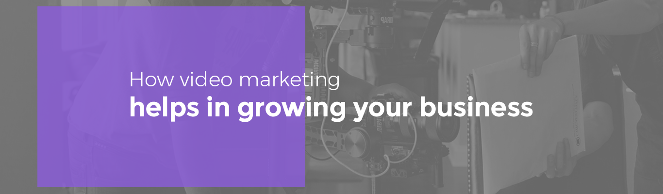 How video marketing helps in growing your business